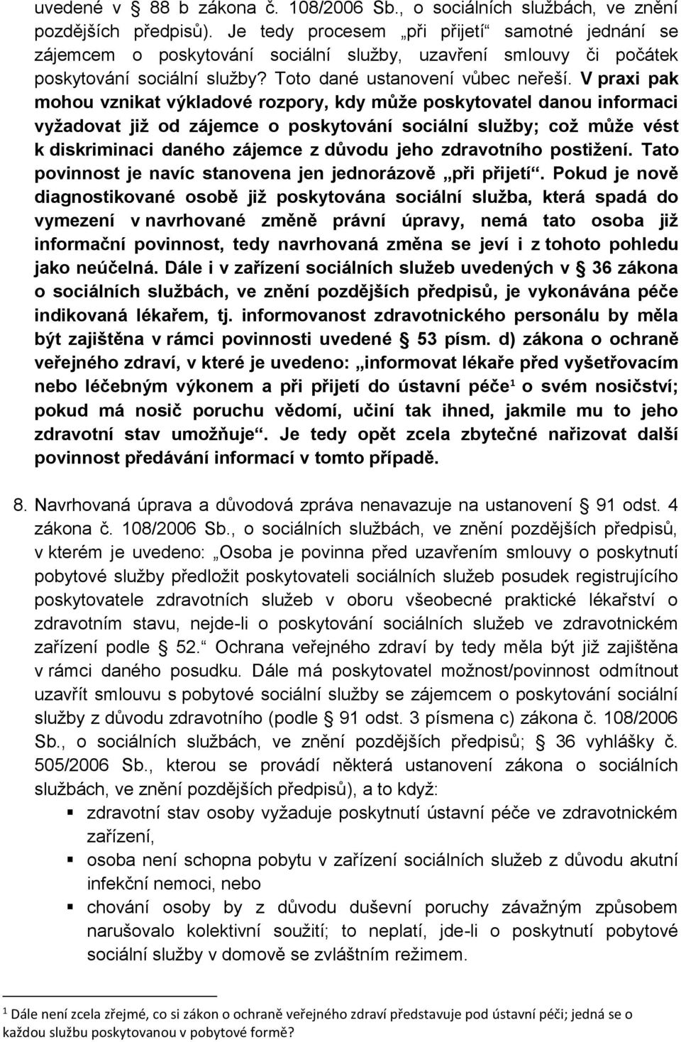 V praxi pak mohou vznikat výkladové rozpory, kdy může poskytovatel danou informaci vyžadovat již od zájemce o poskytování sociální služby; což může vést k diskriminaci daného zájemce z důvodu jeho