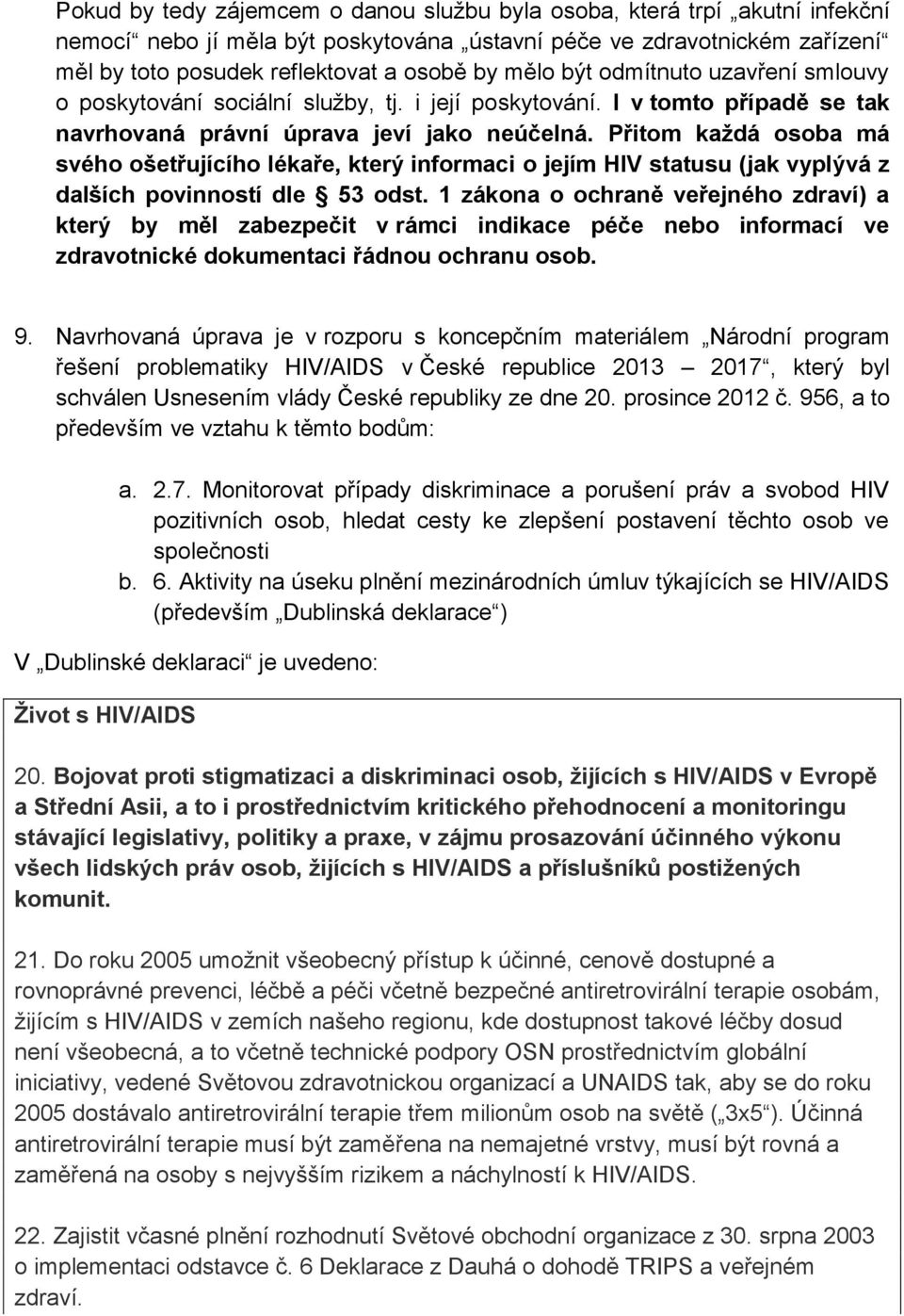 Přitom každá osoba má svého ošetřujícího lékaře, který informaci o jejím HIV statusu (jak vyplývá z dalších povinností dle 53 odst.