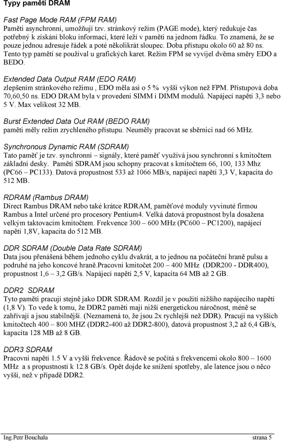 Extended Data Output RAM (EDO RAM) zlepšením stránkového režimu, EDO měla asi o 5 % vyšší výkon než FPM. Přístupová doba 70,60,50 ns. EDO DRAM byla v provedení SIMM i DIMM modulů.