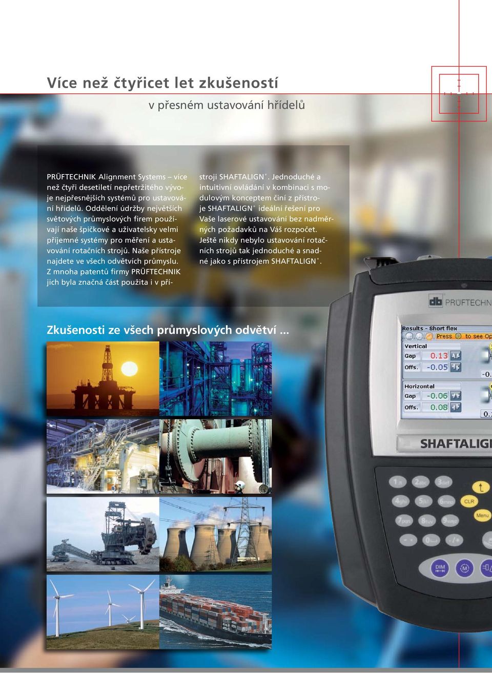 Naše přístroje najdete ve všech odvětvích průmyslu. Z mnoha patentů firmy PRÜFTECHNIK jich byla značná část použita i v pří- stroji SHAFTALIGN.