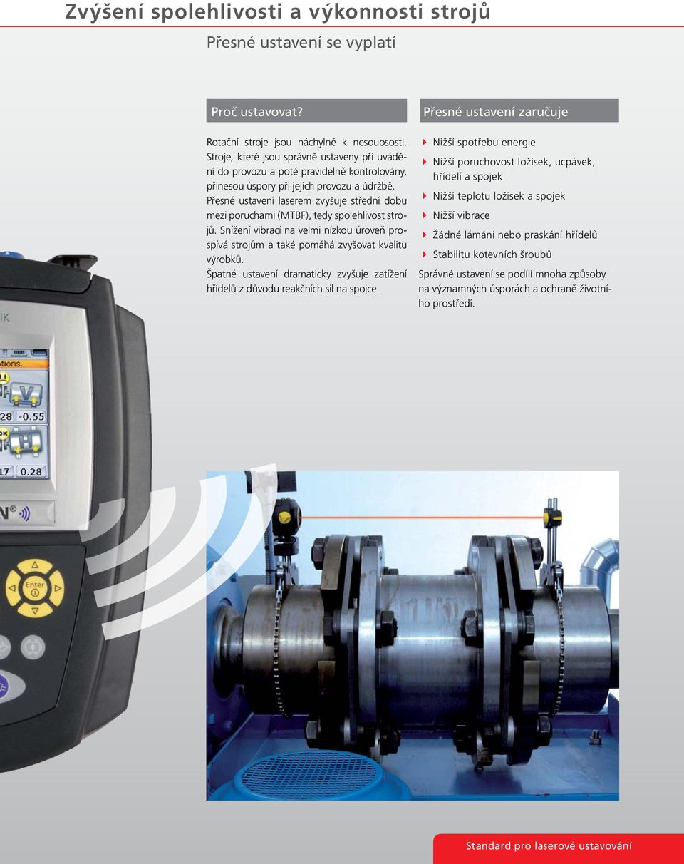 Přesné ustavení laserem zvyšuje střední dobu mezi poruchami (MTBF), tedy spolehlivost strojů. Snížení vibrací na velmi nízkou úroveň prospívá strojům a také pomáhá zvyšovat kvalitu výrobků.