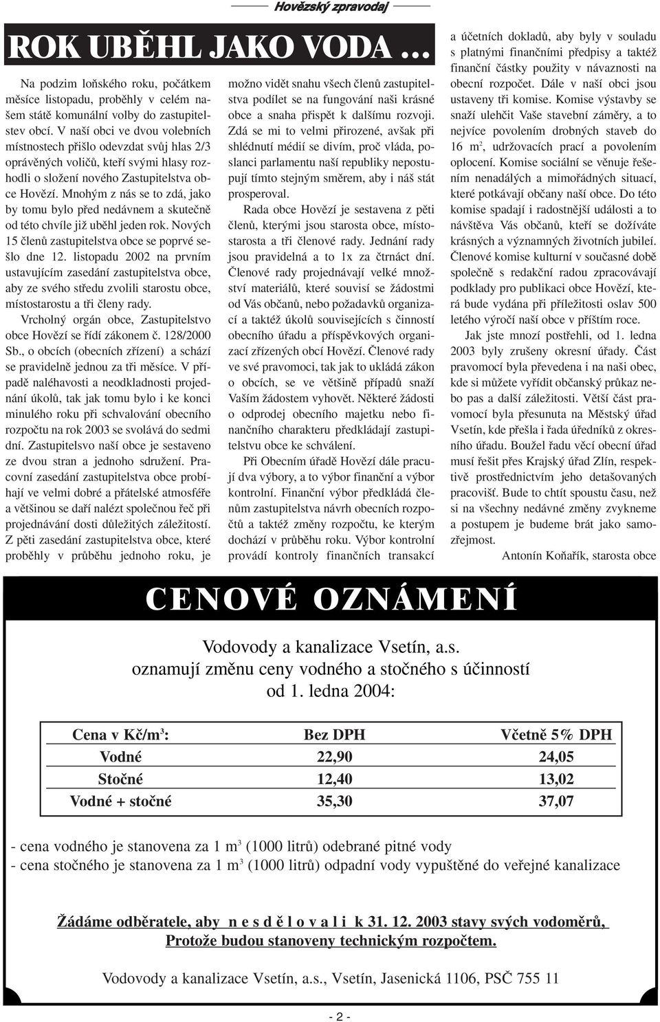 Mnoh m z nás se to zdá, jako by tomu bylo pfied nedávnem a skuteãnû od této chvíle jiï ubûhl jeden rok. Nov ch 15 ãlenû zastupitelstva obce se poprvé se- lo dne 12.