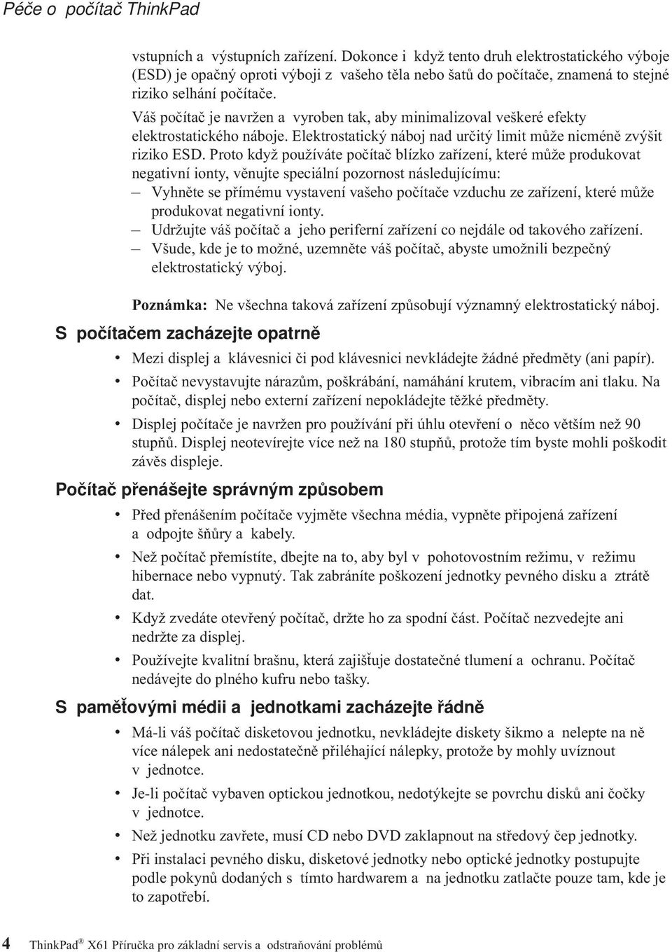 Váš počítač je navržen a vyroben tak, aby minimalizoval veškeré efekty elektrostatického náboje. Elektrostatický náboj nad určitý limit může nicméně zvýšit riziko ESD.