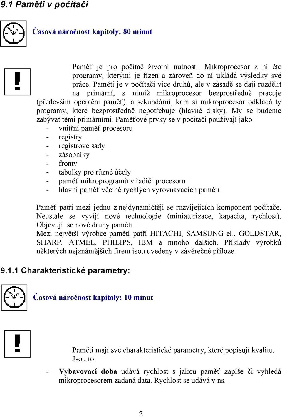 programy, které bezprostředně nepotřebuje (hlavně disky). My se budeme zabývat těmi primárními.