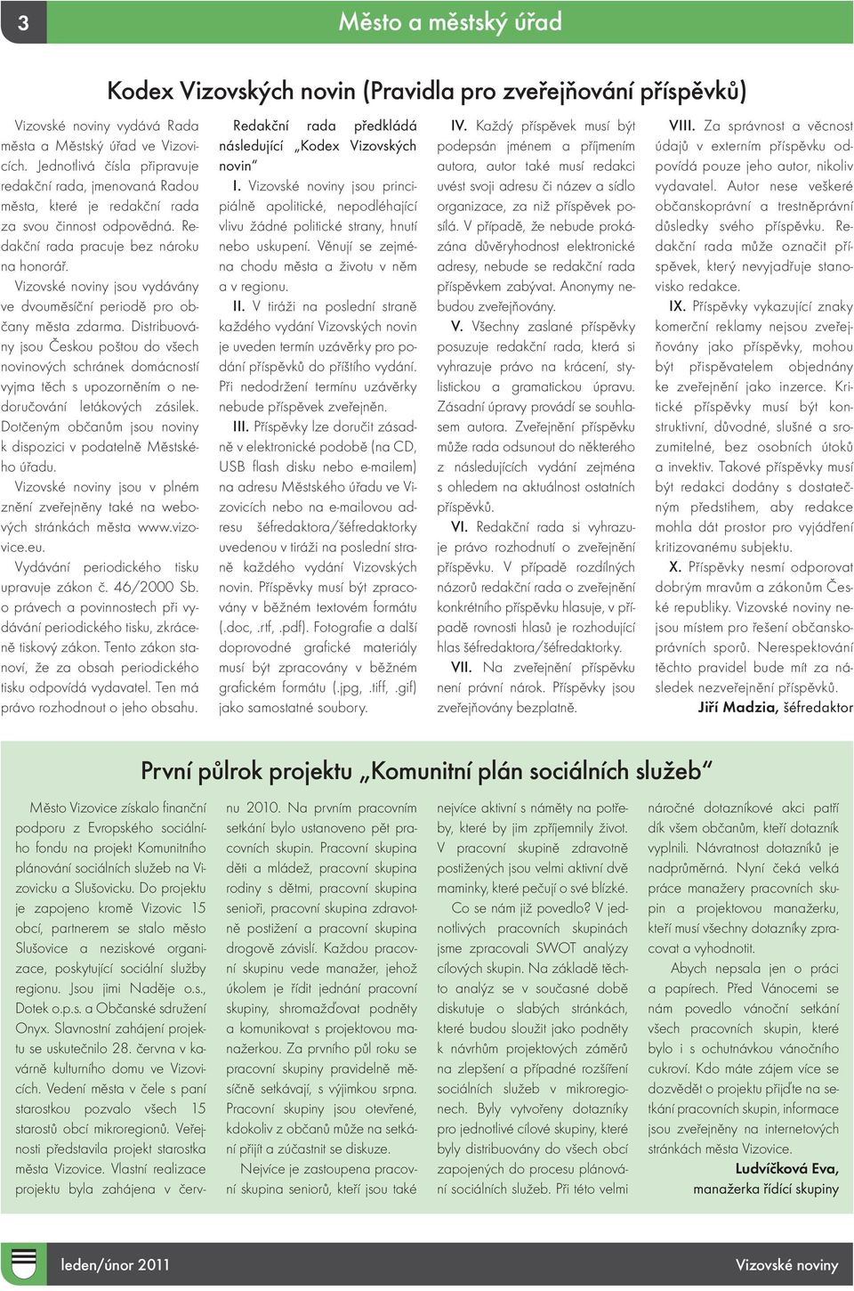 Vizovské noviny jsou vydávány ve dvouměsíční periodě pro občany města zdarma.