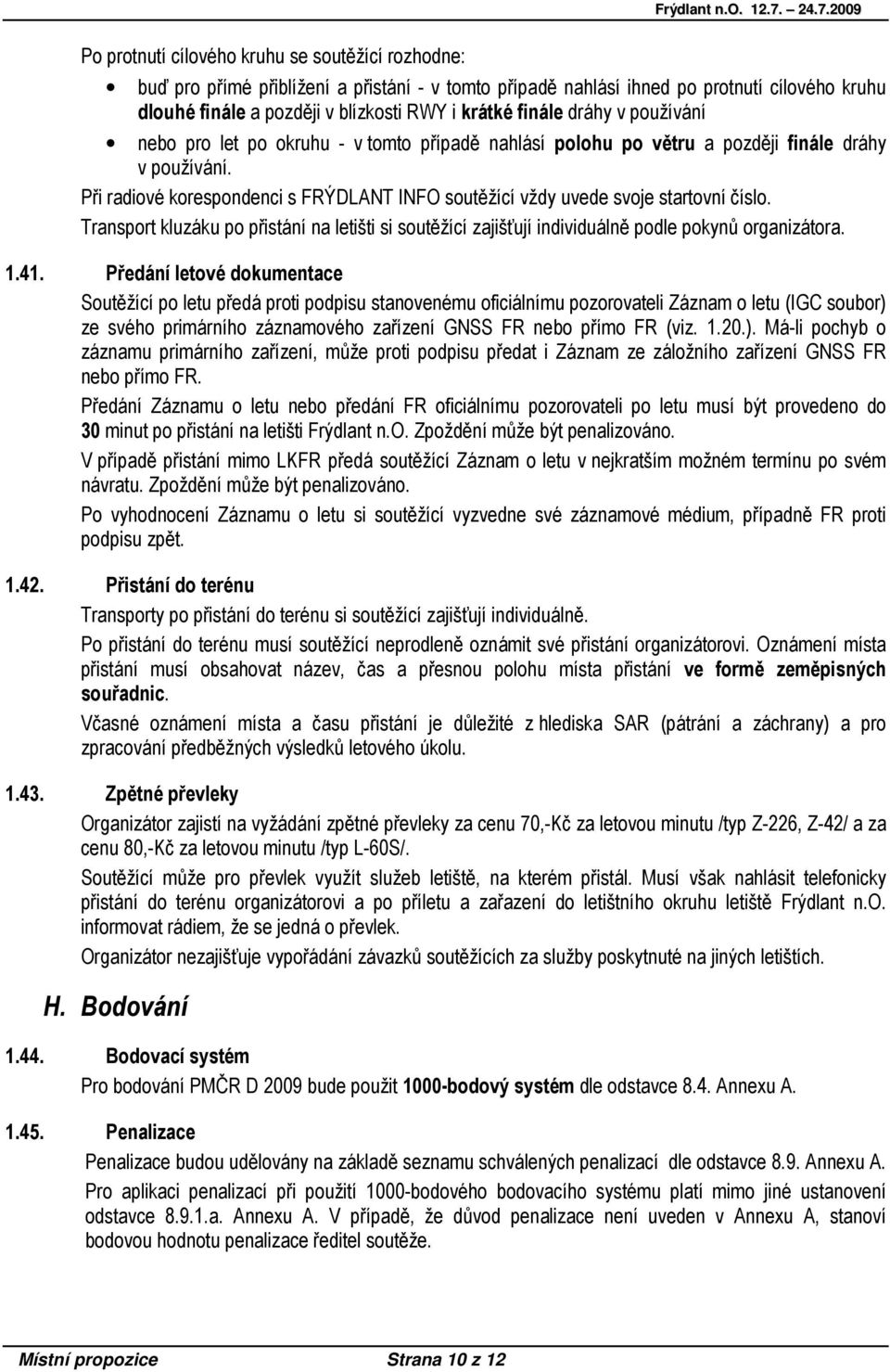 Při radiové korespondenci s FRÝDLANT INFO soutěžící vždy uvede svoje startovní číslo. Transport kluzáku po přistání na letišti si soutěžící zajišťují individuálně podle pokynů organizátora. 1.41.