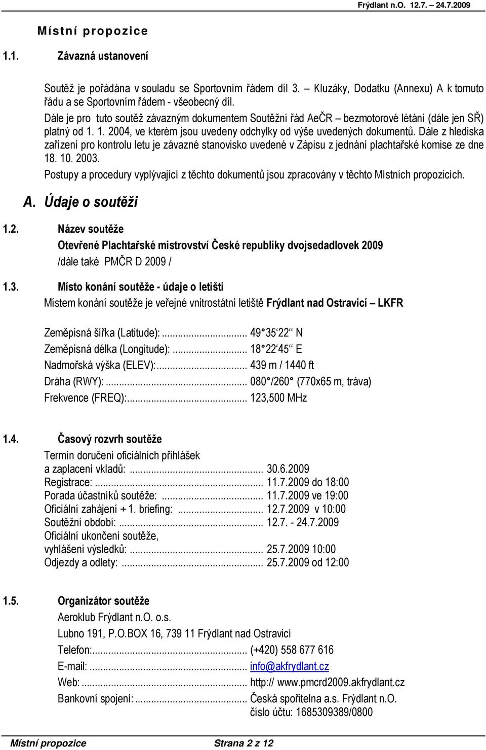 Dále z hlediska zařízení pro kontrolu letu je závazné stanovisko uvedené v Zápisu z jednání plachtařské komise ze dne 18. 10. 2003.