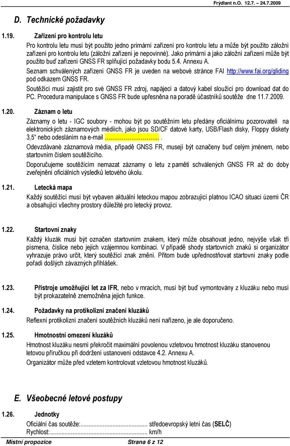 Jako primární a jako záložní zařízení může být použito buď zařízení GNSS FR splňující požadavky bodu 5.4. Annexu A. Seznam schválených zařízení GNSS FR je uveden na webové stránce FAI http://www.fai.