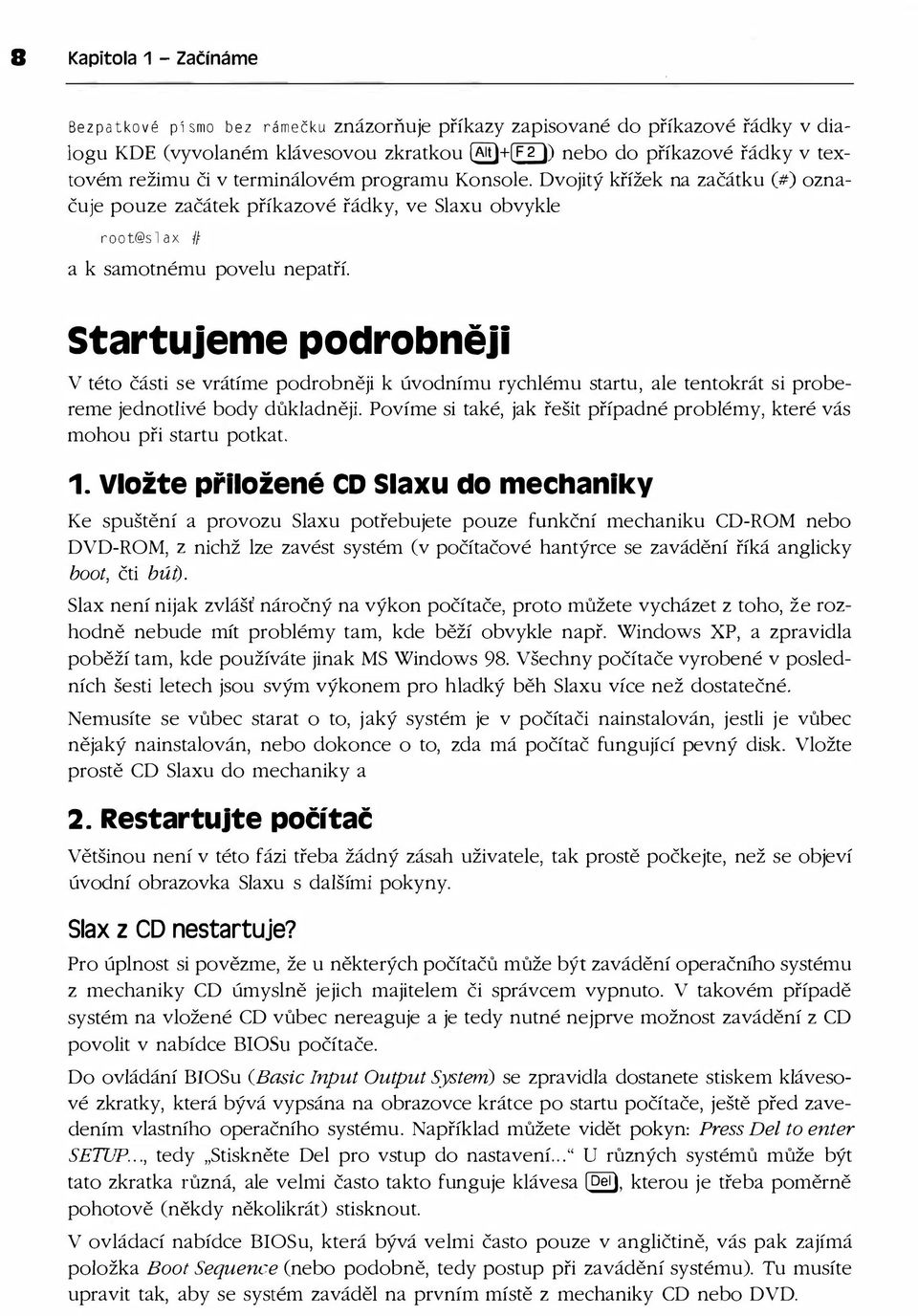 Startujeme podrobněji V této části se vrátíme podrobněji k úvodnímu rychlému startu, ale tentokrát si probereme jednotlivé body důkladněji.