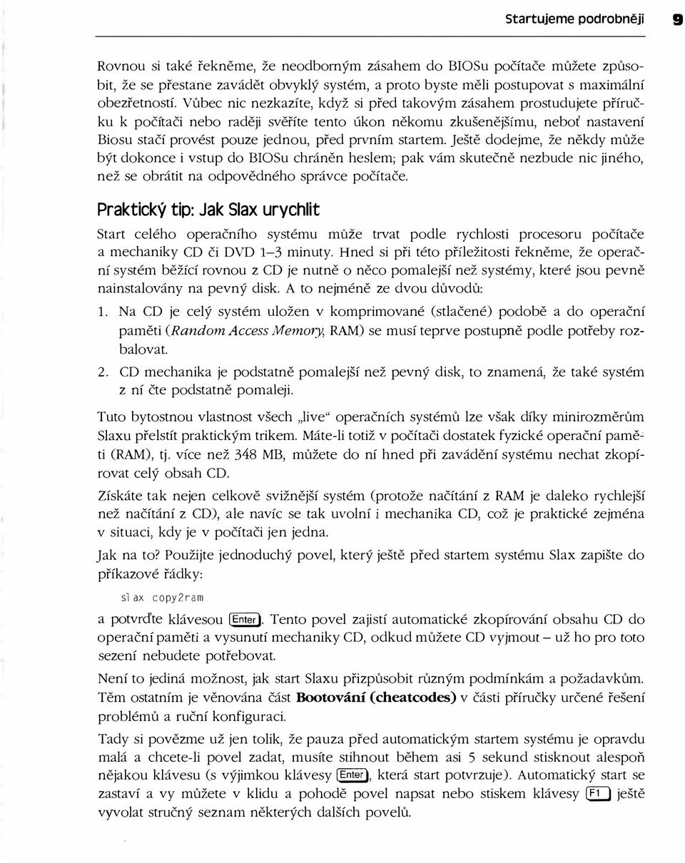 startem. Ještě dodejme, že někdy může být dokonce i vstup do BIaSu chráněn heslem; pak vám skutečně nezbude nic jiného, než se obrátit na odpovědného správce počítače.