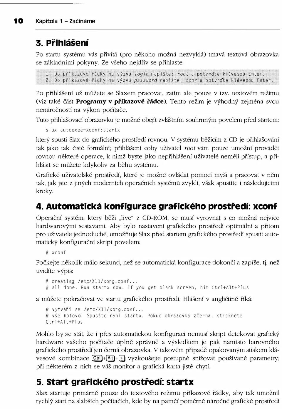 textovém režimu (viz také část Programy v příkazové řádce). Tento režim je výhodný zejména svou nenáročností na výkon počítače.