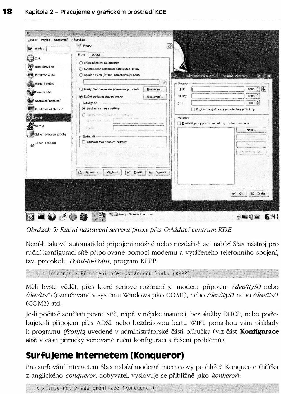 Není-li takové automatické připojení možné nebo nezdaří-li se, nabízí Slax nástroj pro ruční konfiguraci sítě připojované pomocí modemu a vytáčeného telefonního spojení, tzv.