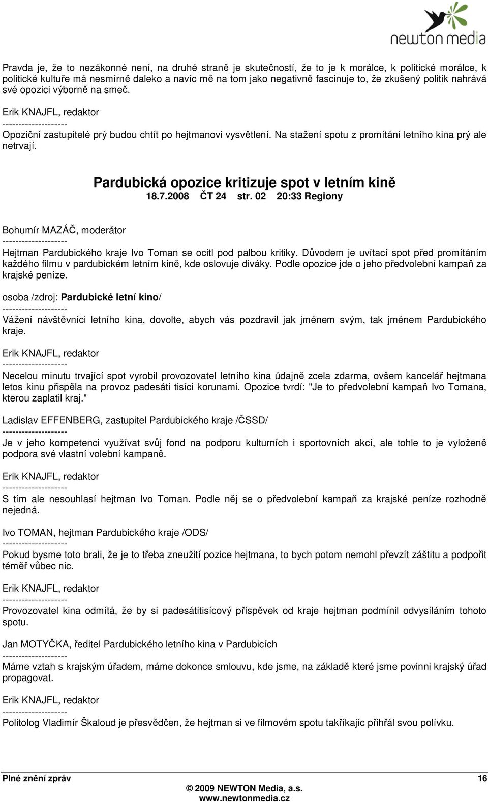 Pardubická opozice kritizuje spot v letním kině 18.7.2008 ČT 24 str. 02 20:33 Regiony Bohumír MAZÁČ, moderátor Hejtman Pardubického kraje Ivo Toman se ocitl pod palbou kritiky.