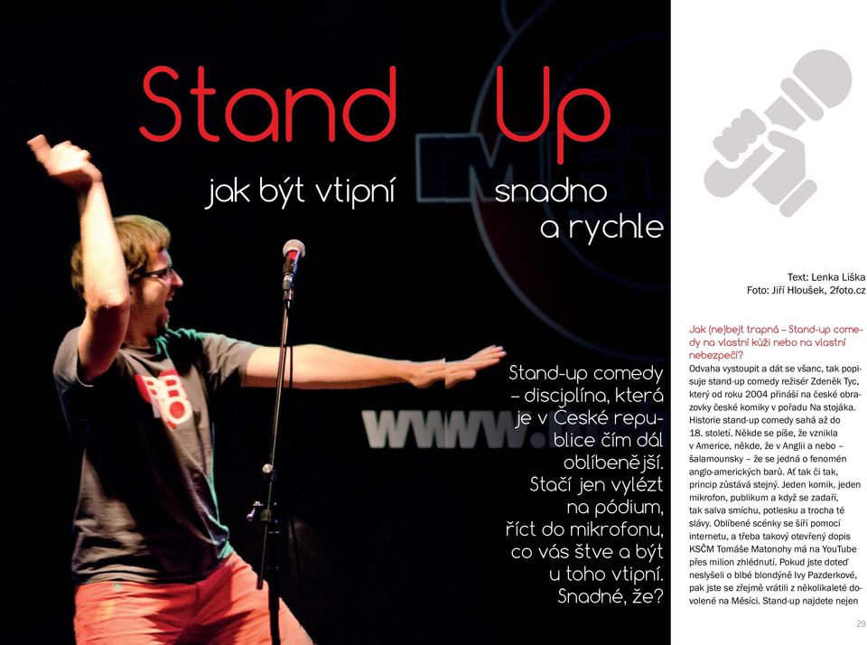 Odvaha vystoupit a dát se všanc, tak popisuje stand-up comedy režisér Zdeněk Tyc, který od roku 2004 přináší na české obrazovky české komiky v pořadu Na stojáka.