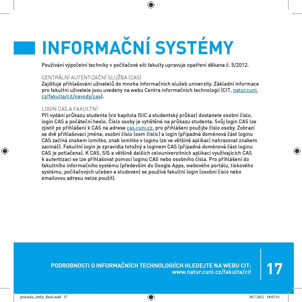Základní informace pro fakultní uživatele jsou uvedeny na webu Centra informačních technologií (CIT, natur.cuni. cz/fakulta/cit/navody/cas).