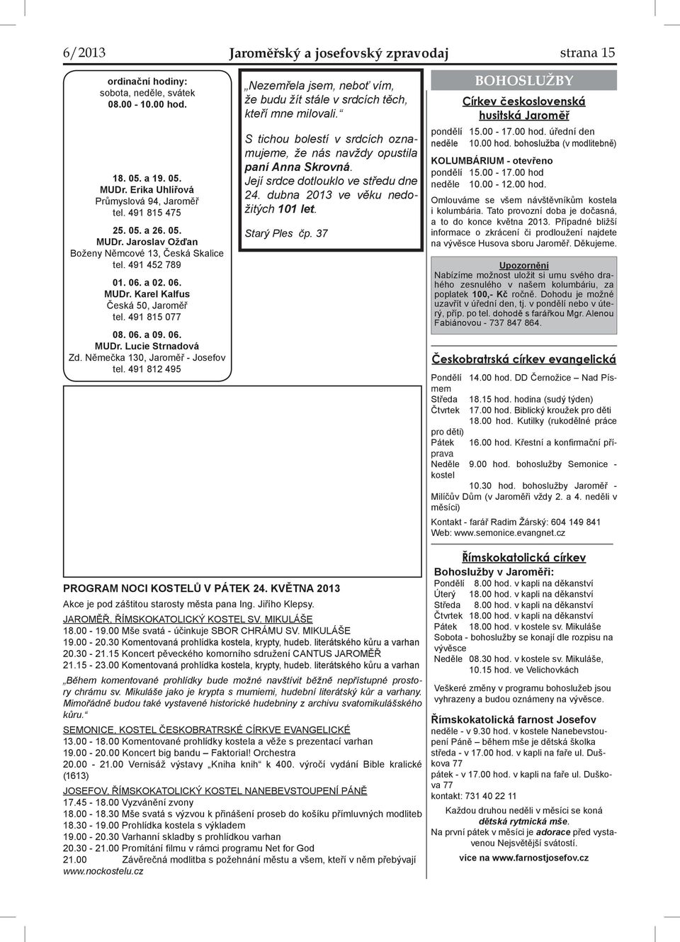 Němečka 130, Jaroměř - Josefov tel. 491 812 495 Nezemřela jsem, neboť vím, že budu žít stále v srdcích těch, kteří mne milovali.