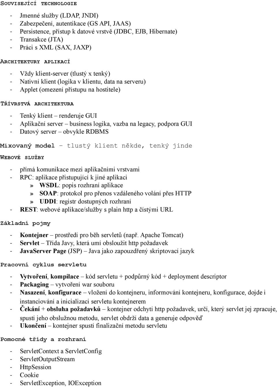 renderuje GUI - Aplikační server business logika, vazba na legacy, podpora GUI - Datový server obvykle RDBMS Mixovaný model tlustý klient někde, tenký jinde WEBOVÉ SLUŽBY - přímá komunikace mezi