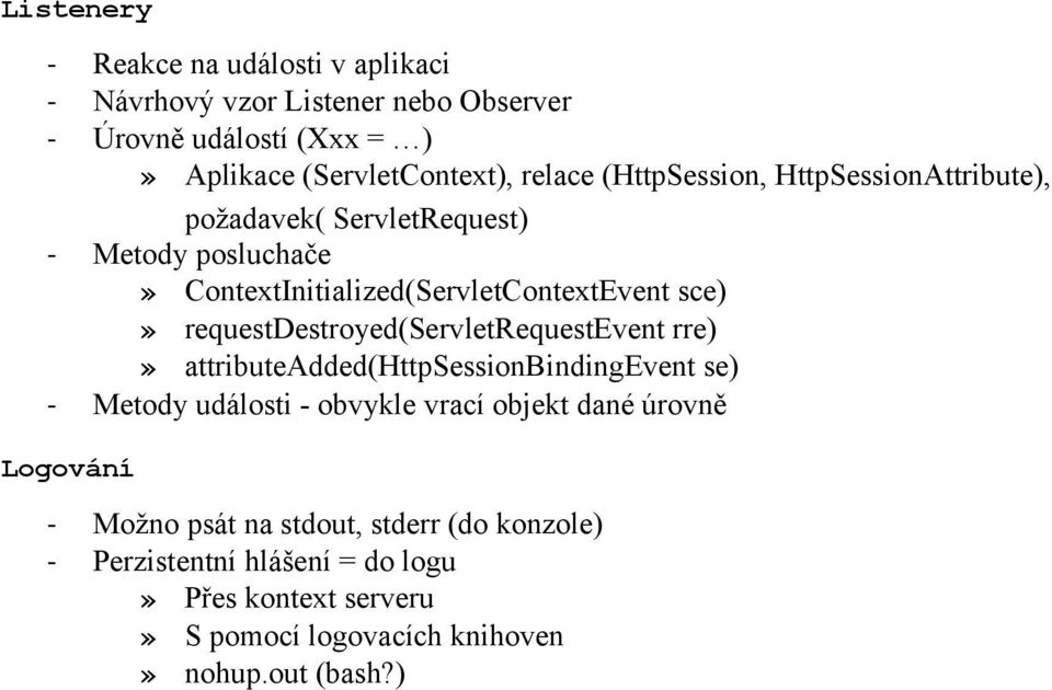 requestdestroyed(servletrequestevent rre)» attributeadded(httpsessionbindingevent se) - Metody události - obvykle vrací objekt dané úrovně