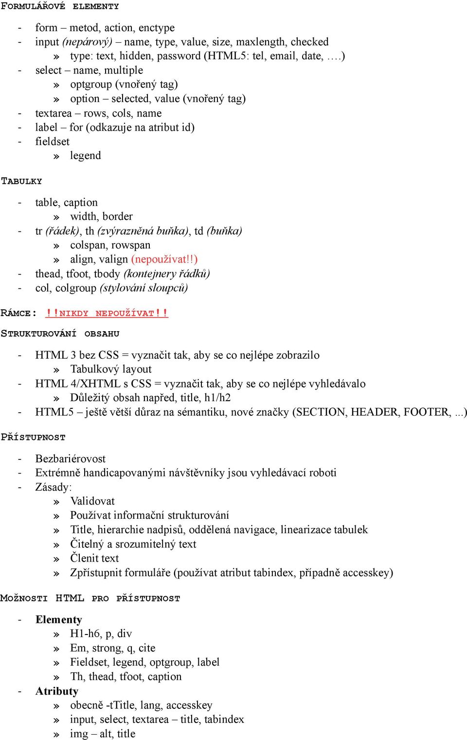 width, border - tr (řádek), th (zvýrazněná buňka), td (buňka)» colspan, rowspan» align, valign (nepoužívat!!) - thead, tfoot, tbody (kontejnery řádků) - col, colgroup (stylování sloupců) RÁMCE:!