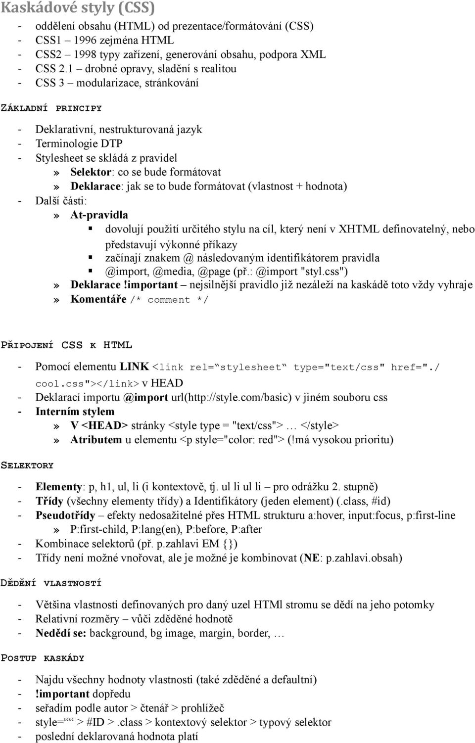 bude formátovat» Deklarace: jak se to bude formátovat (vlastnost + hodnota) - Další části:» At-pravidla dovolují použití určitého stylu na cíl, který není v XHTML definovatelný, nebo představují