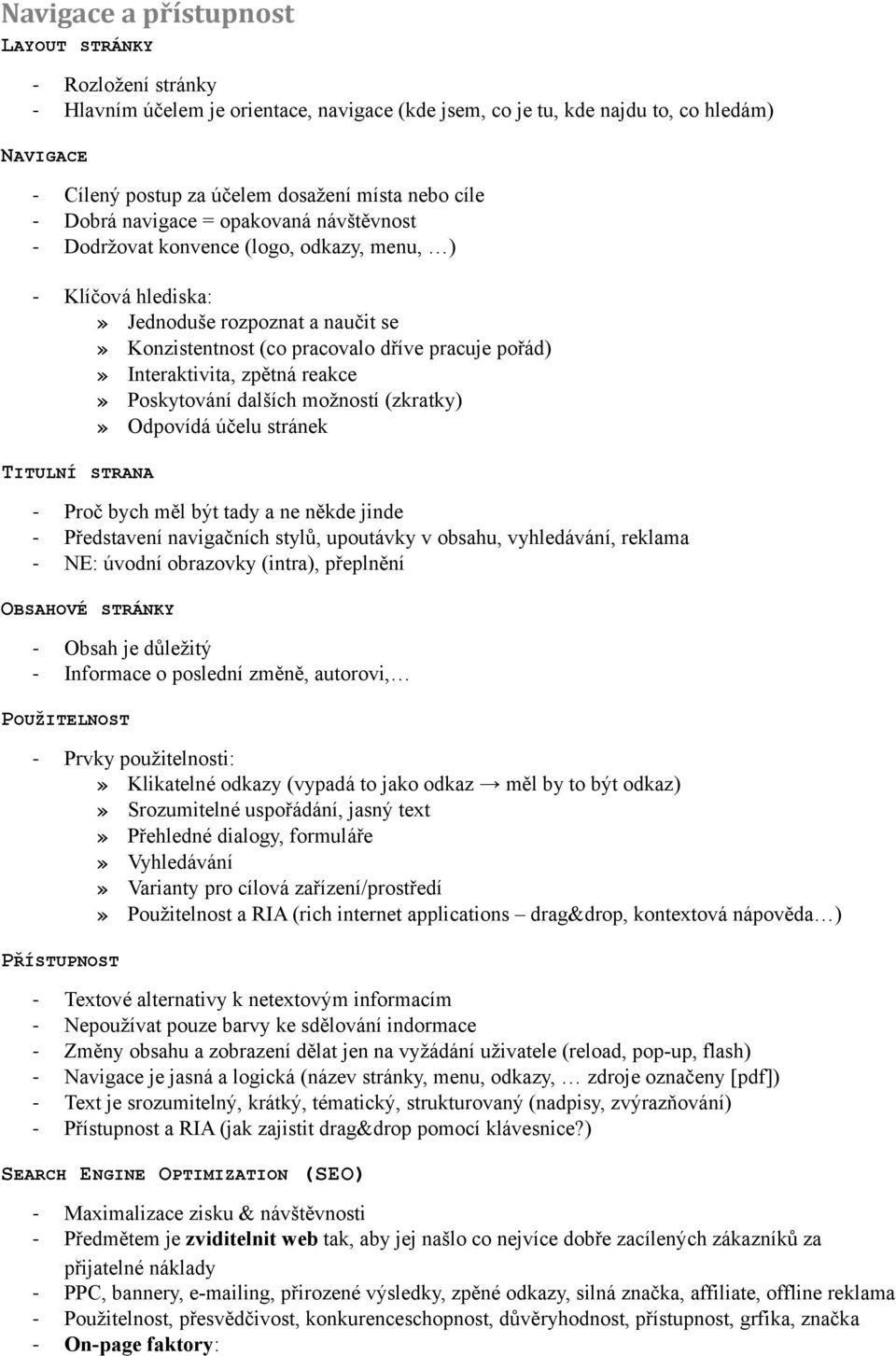 Interaktivita, zpětná reakce» Poskytování dalších možností (zkratky)» Odpovídá účelu stránek TITULNÍ STRANA - Proč bych měl být tady a ne někde jinde - Představení navigačních stylů, upoutávky v