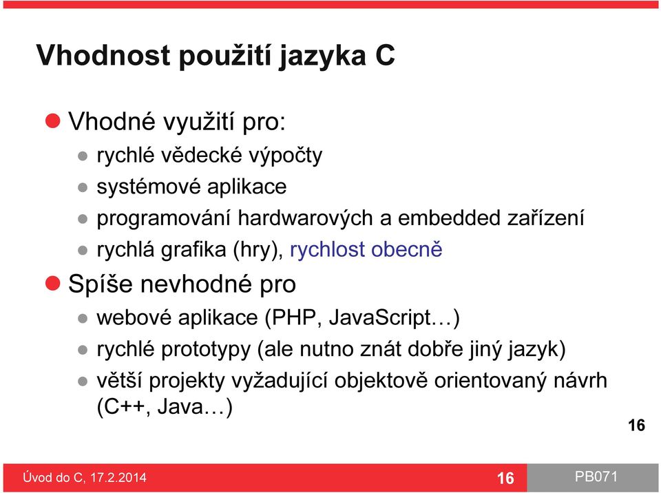 Spíše nevhodné pro webové aplikace (PHP, JavaScript ) rychlé prototypy (ale nutno znát