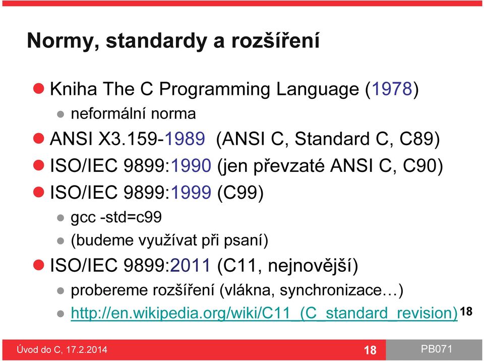 9899:1999 (C99) gcc -std=c99 (budeme využívat při psaní) ISO/IEC 9899:2011 (C11, nejnovější)