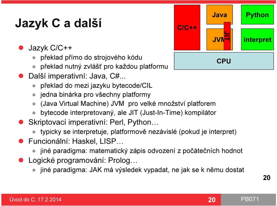 (Just-In-Time) kompilátor Skriptovací imperativní: Perl, Python typicky se interpretuje, platformově nezávislé (pokud je interpret) Funcionální: Haskel, LISP jiné