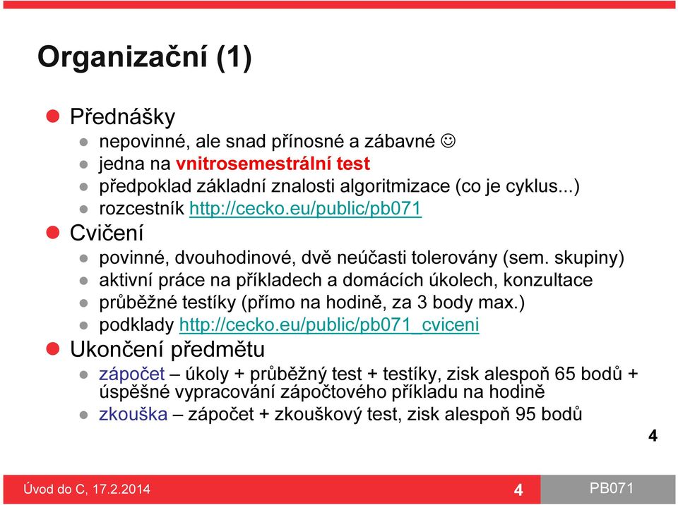 skupiny) aktivní práce na příkladech a domácích úkolech, konzultace průběžné testíky (přímo na hodině, za 3 body max.) podklady http://cecko.