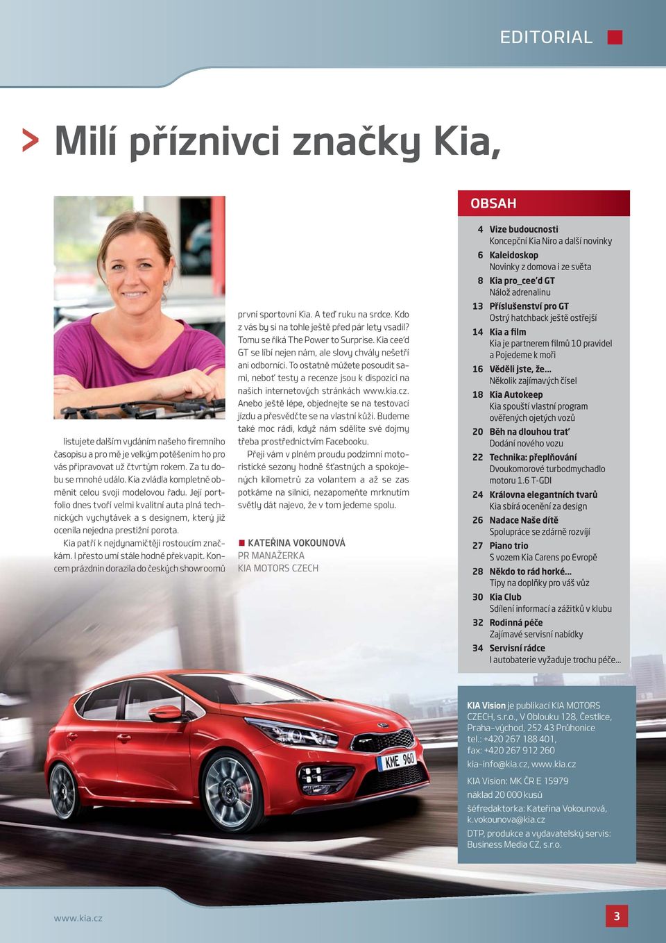 .. Několik zajímavých čísel 18 Kia Autokeep Kia spouští vlastní program ověřených ojetých vozů 20 Běh na dlouhou trať Dodání nového vozu 22 Technika: přeplňování Dvoukomorové turbodmychadlo motoru 1.