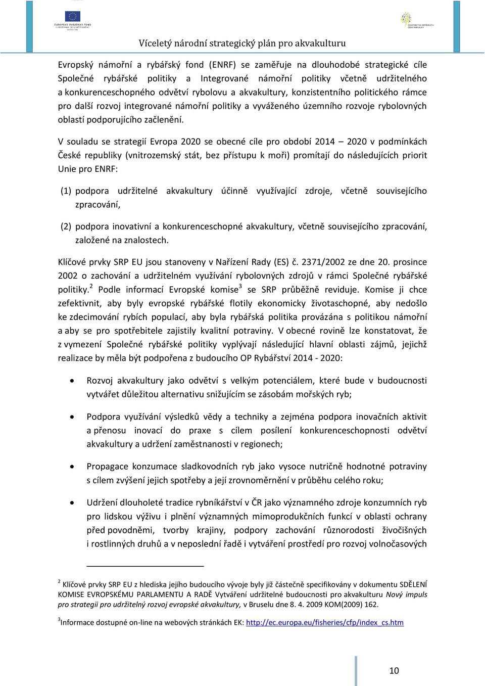 V souladu se strategií Evropa 2020 se obecné cíle pro období 2014 2020 v podmínkách České republiky (vnitrozemský stát, bez přístupu k moři) promítají do následujících priorit Unie pro ENRF: (1)