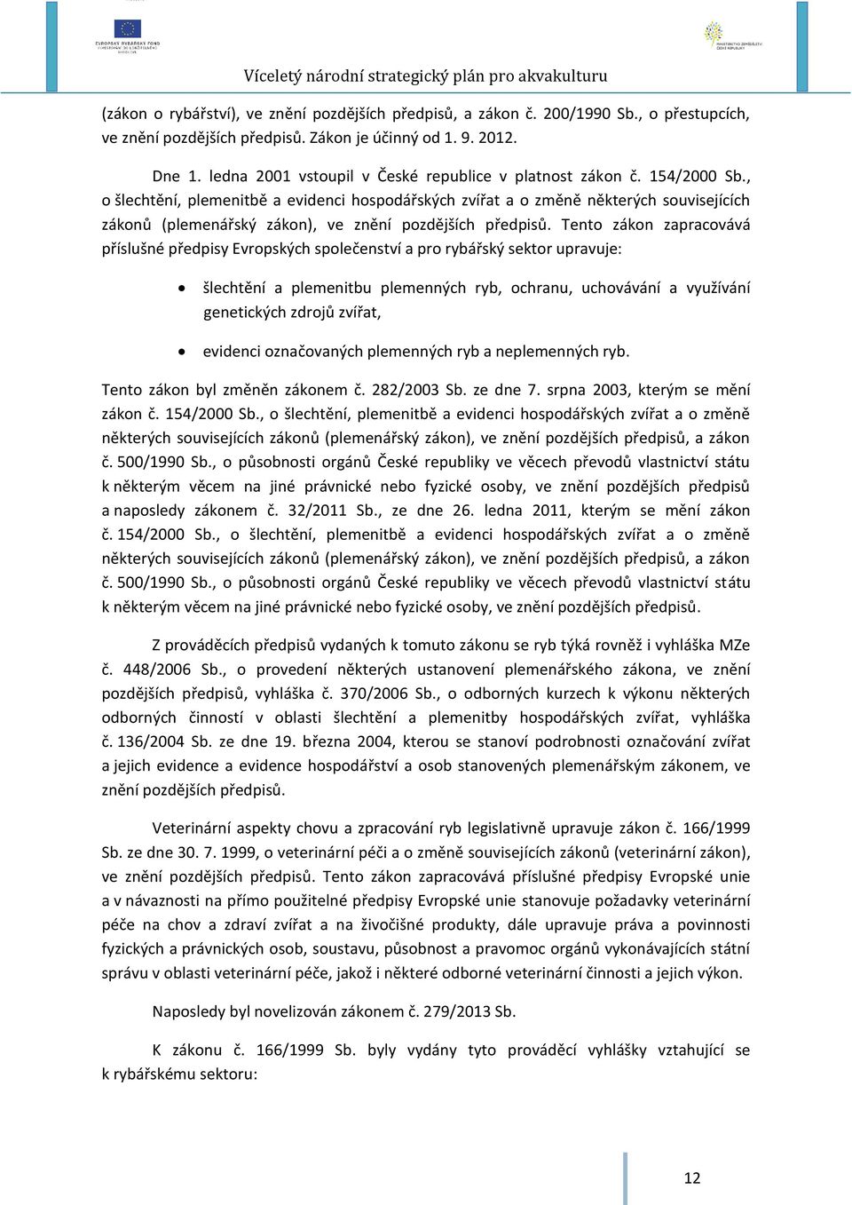 , o šlechtění, plemenitbě a evidenci hospodářských zvířat a o změně některých souvisejících zákonů (plemenářský zákon), ve znění pozdějších předpisů.