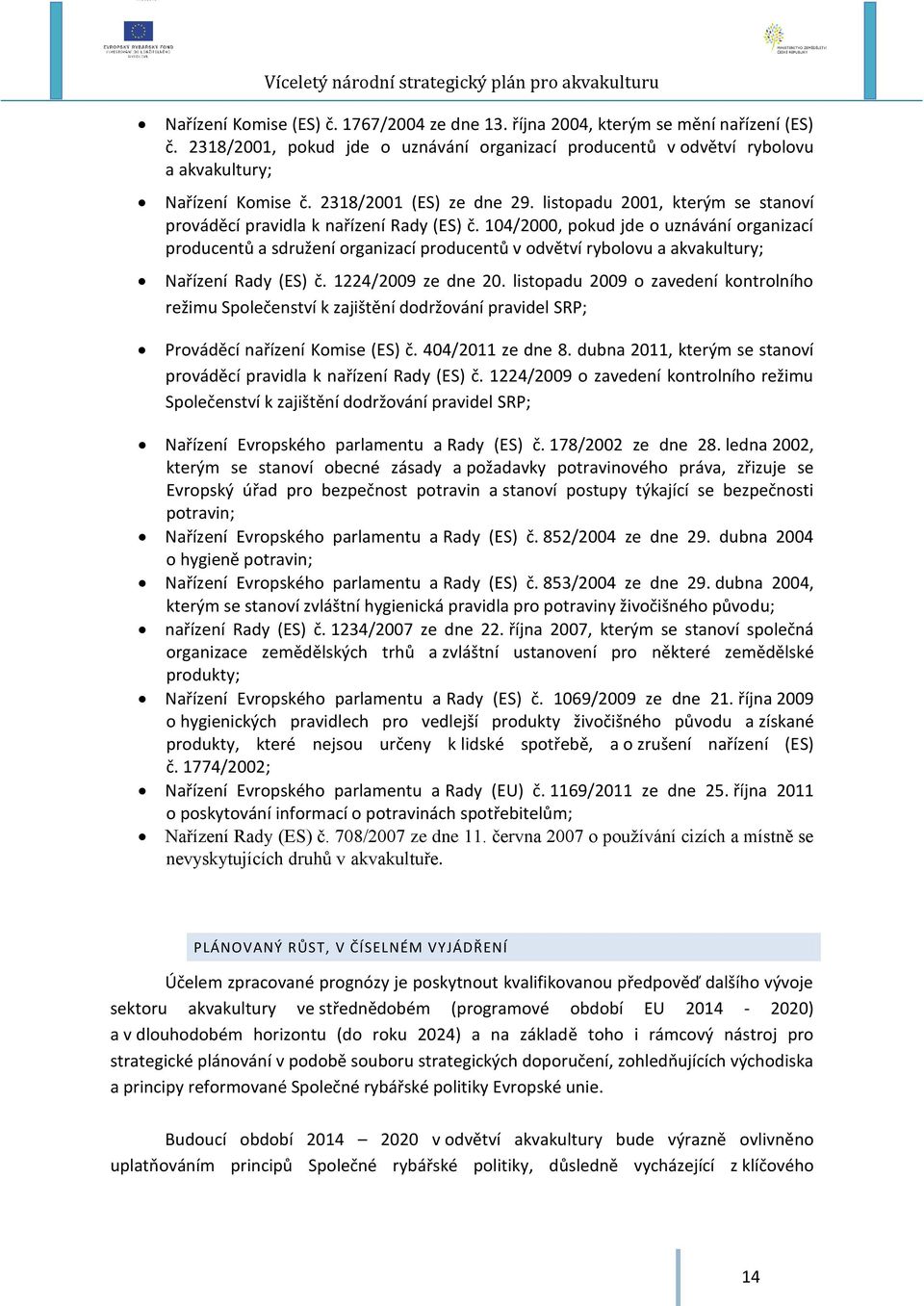 104/2000, pokud jde o uznávání organizací producentů a sdružení organizací producentů v odvětví rybolovu a akvakultury; Nařízení Rady (ES) č. 1224/2009 ze dne 20.