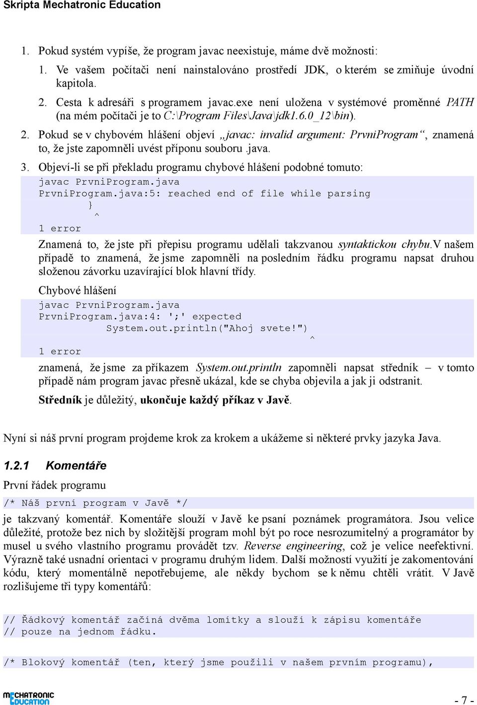 Pokud se v chybovém hlášení objeví javac: invalid argument: PrvniProgram, znamená to, že jste zapomněli uvést příponu souboru.java. 3.