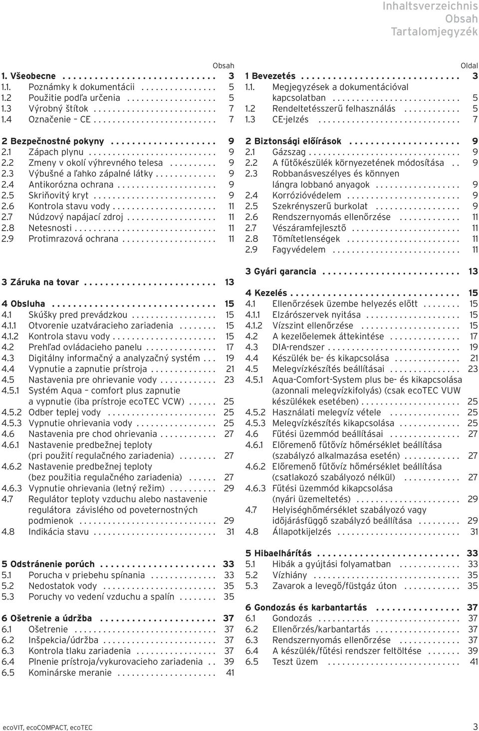 ......... 9 2.3 Výbušné a ľahko zápalné látky............. 9 2.4 Antikorózna ochrana..................... 9 2.5 Skriňovitý kryt.......................... 9 2.6 Kontrola stavu vody...................... 11 2.