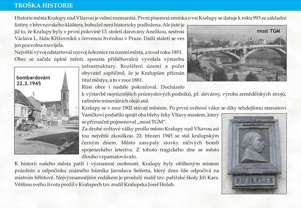 Ale jisté je most TGM již to, že Kralupy byly v první polovinì 13. století darovány Anežkou, sestrou Václava I., øádu Køižovníkù s èervenou hvìzdou v Praze.