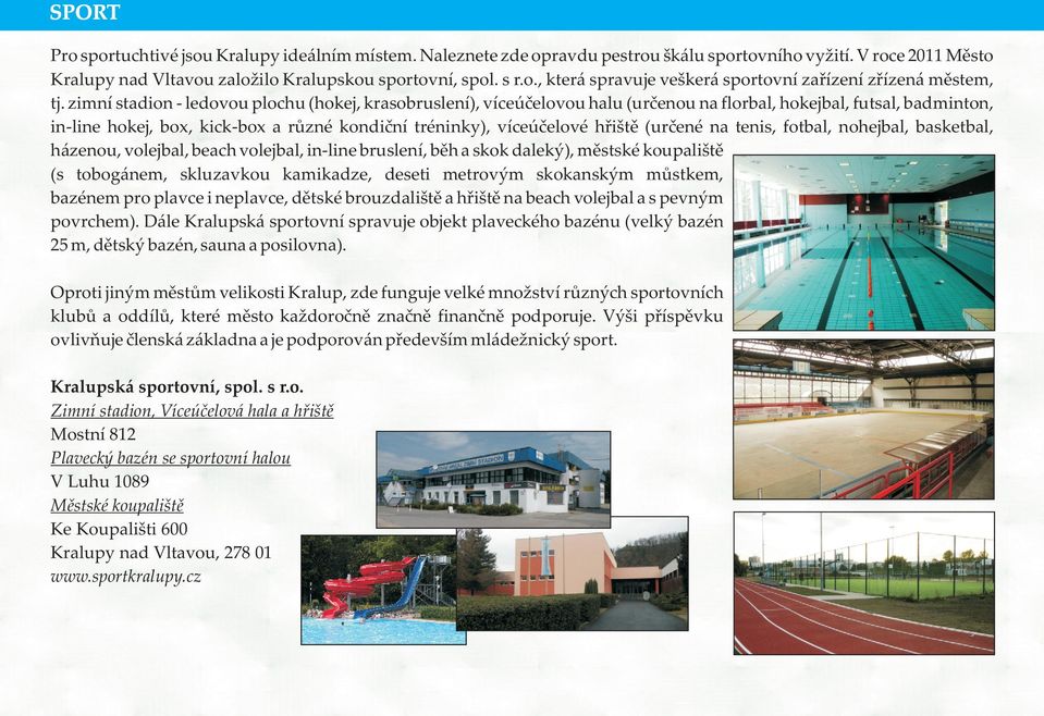 (urèené na tenis, fotbal, nohejbal, basketbal, házenou, volejbal, beach volejbal, in-line bruslení, bìh a skok daleký), mìstské koupalištì (s tobogánem, skluzavkou kamikadze, deseti metrovým