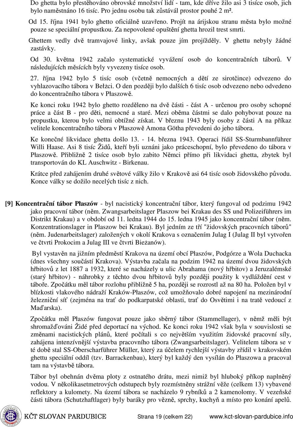 Ghettem vedly dvě tramvajové linky, avšak pouze jím projížděly. V ghettu nebyly žádné zastávky. Od 30. května 1942 začalo systematické vyvážení osob do koncentračních táborů.