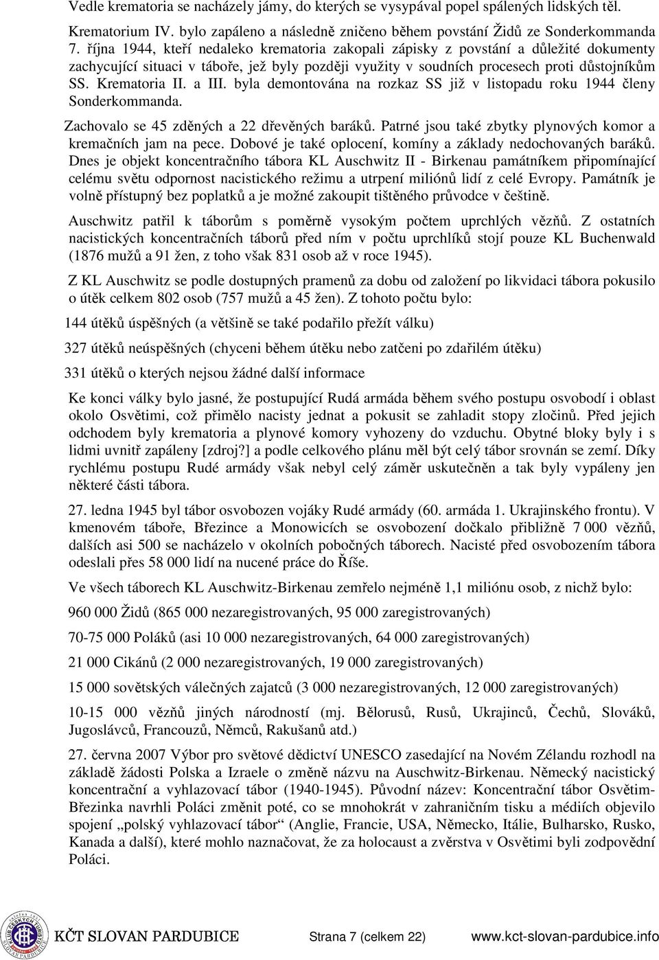 a III. byla demontována na rozkaz SS již v listopadu roku 1944 členy Sonderkommanda. Zachovalo se 45 zděných a 22 dřevěných baráků. Patrné jsou také zbytky plynových komor a kremačních jam na pece.