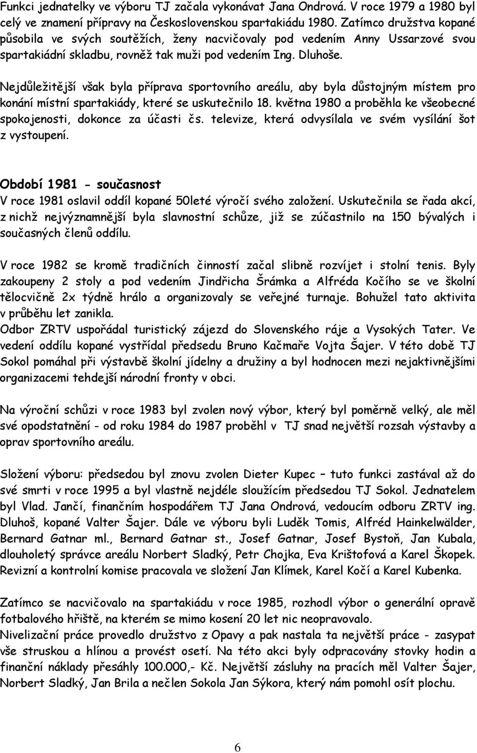 Nejdůležitější však byla příprava sportovního areálu, aby byla důstojným místem pro konání místní spartakiády, které se uskutečnilo 18.