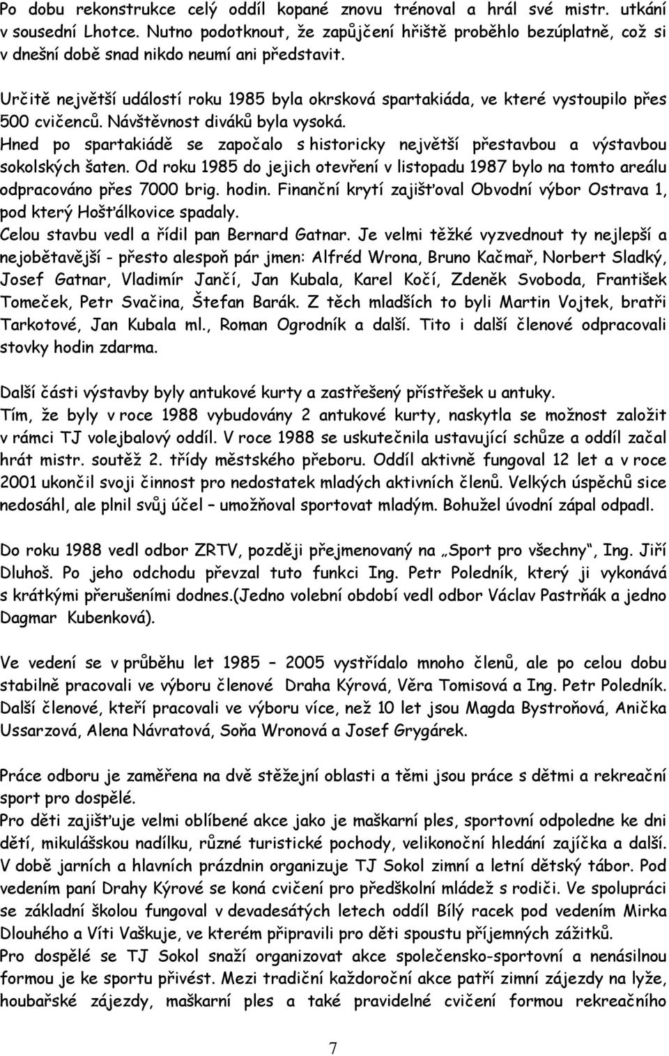 Určitě největší událostí roku 1985 byla okrsková spartakiáda, ve které vystoupilo přes 500 cvičenců. Návštěvnost diváků byla vysoká.