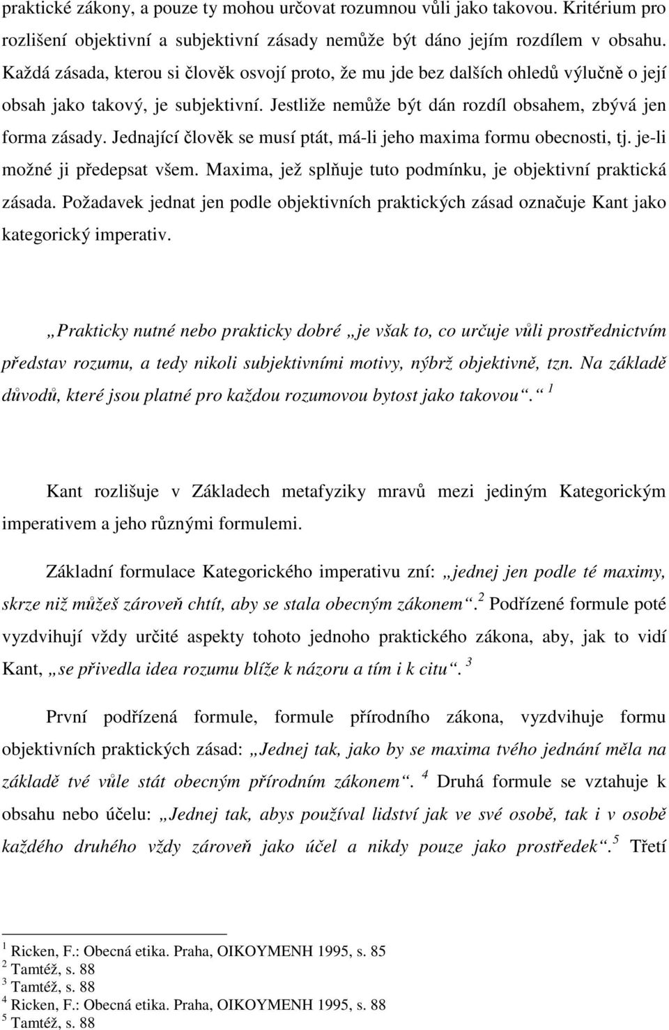 Jednající člověk se musí ptát, má-li jeho maxima formu obecnosti, tj. je-li možné ji předepsat všem. Maxima, jež splňuje tuto podmínku, je objektivní praktická zásada.