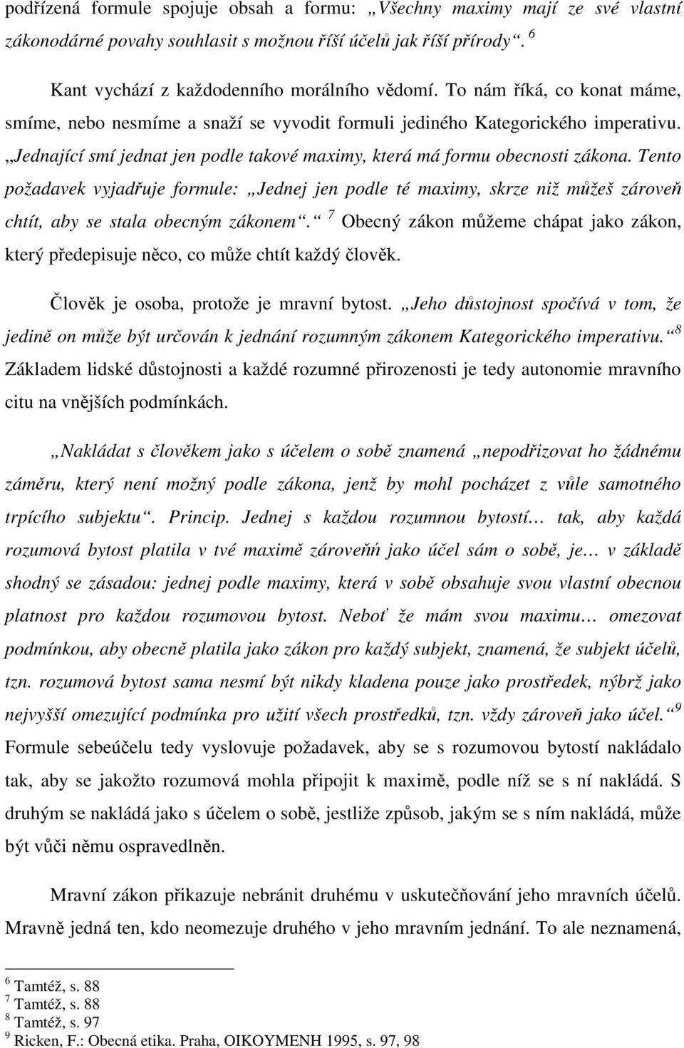 Tento požadavek vyjadřuje formule: Jednej jen podle té maximy, skrze niž můžeš zároveň chtít, aby se stala obecným zákonem.