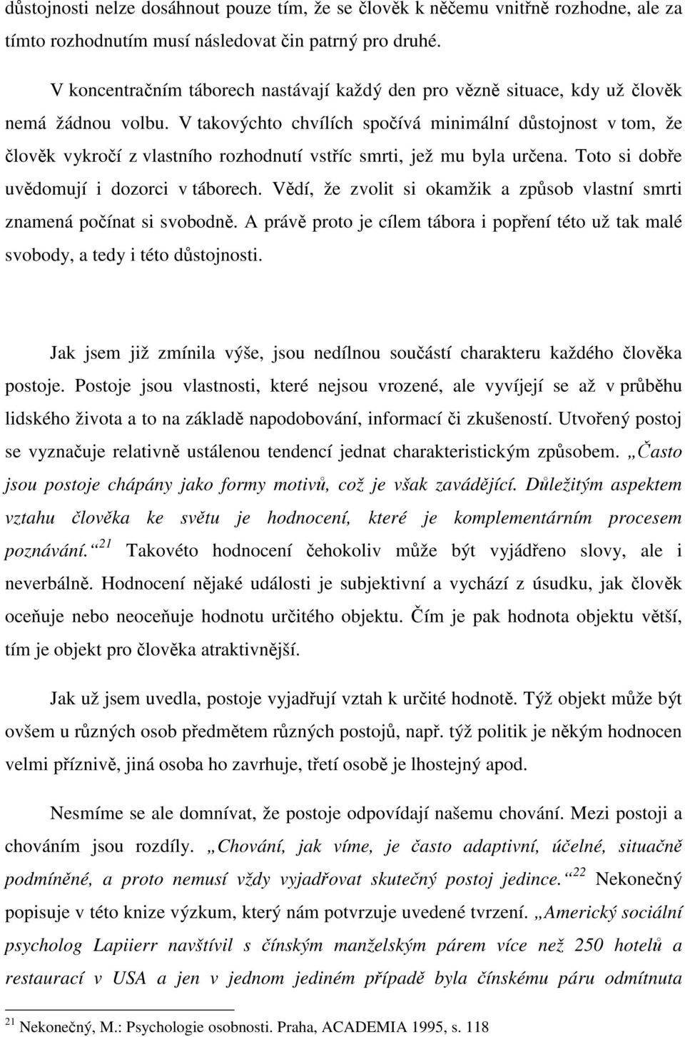 V takovýchto chvílích spočívá minimální důstojnost v tom, že člověk vykročí z vlastního rozhodnutí vstříc smrti, jež mu byla určena. Toto si dobře uvědomují i dozorci v táborech.