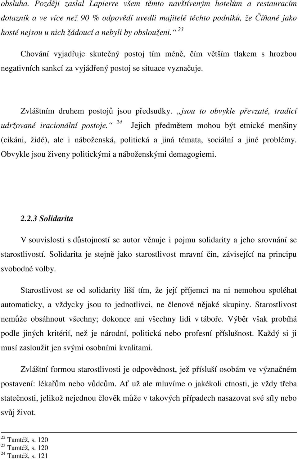 obslouženi. 23 Chování vyjadřuje skutečný postoj tím méně, čím větším tlakem s hrozbou negativních sankcí za vyjádřený postoj se situace vyznačuje. Zvláštním druhem postojů jsou předsudky.