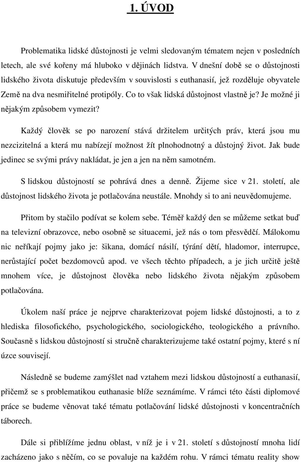 Je možné ji nějakým způsobem vymezit? Každý člověk se po narození stává držitelem určitých práv, která jsou mu nezcizitelná a která mu nabízejí možnost žít plnohodnotný a důstojný život.