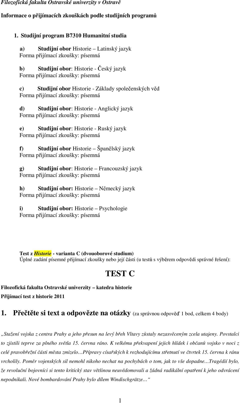 obor Historie - Základy společenských věd Forma přijímací zkoušky: písemná d) Studijní obor: Historie - Anglický jazyk Forma přijímací zkoušky: písemná e) Studijní obor: Historie - Ruský jazyk Forma