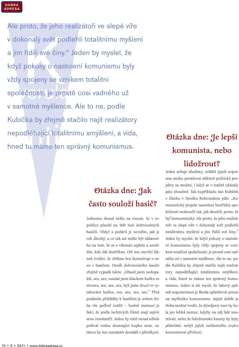 Ale to ne, podle Kubíčka by zřejmě stačilo najít realizátory nti nepodléhající totalitnímu smýšlení, a vida, hned tu máme ten správný komunismus. Otázka dne: Jak často souloží hasič?