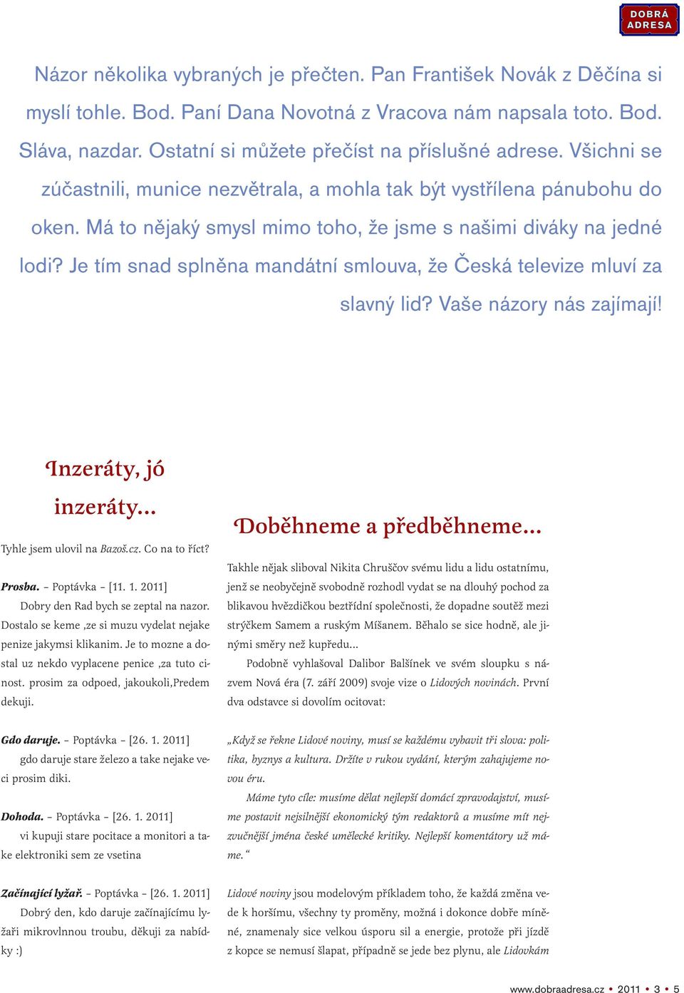 Je tím snad splněna mandátní smlouva, že Česká televize mluví za slavný lid? Vaše názory nás zajímají! Inzeráty, jó inzeráty... Tyhle jsem ulovil na Bazoš.cz. Co na to říct? Prosba. Poptávka [11. 1.