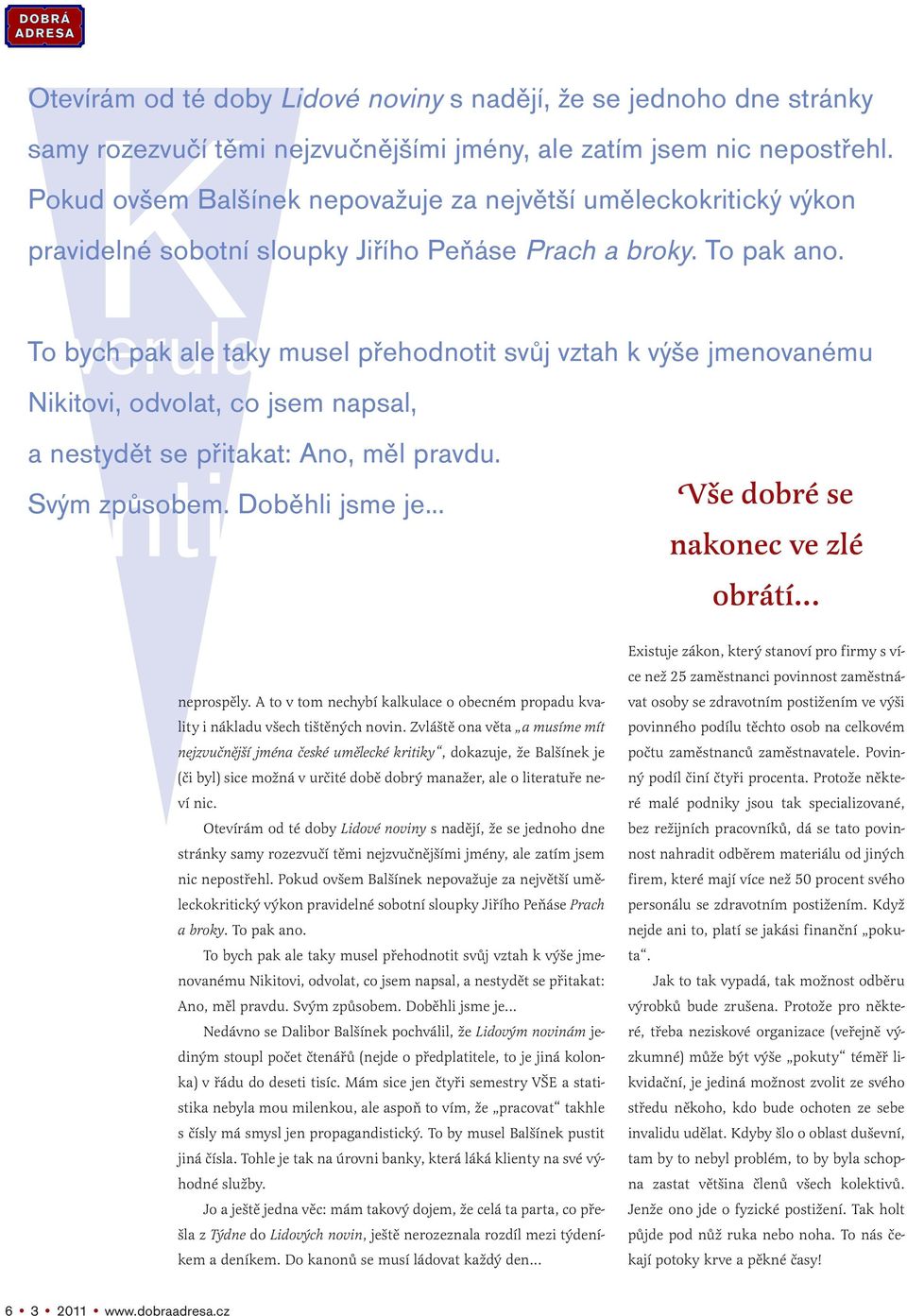 Kverula To bych pak ale taky musel přehodnotit svůj vztah k výše jmenovanému Nikitovi, odvolat, co jsem napsal, a nestydět se přitakat: Ano, měl pravdu. nti Svým způsobem. Doběhli jsme je.